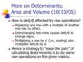 More on Determinants; Area and Volume (10/19/05) How is det(A) affected by row operations? Replacing one row with a multiple of another row has no effect.