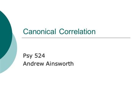 Canonical Correlation Psy 524 Andrew Ainsworth. Matrices Summaries and reconfiguration.