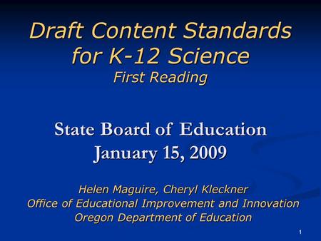 1 Draft Content Standards for K-12 Science First Reading Helen Maguire, Cheryl Kleckner Office of Educational Improvement and Innovation Oregon Department.