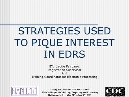 Meeting the Demands for Vital Statistics: The Challenges of Collecting, Preparing, and Promoting Baltimore, MD May 31 st – June 4 th, 2009 STRATEGIES USED.