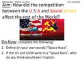 Wednesday – March 11, 2015 Mr. Lombardi Do Now: complete the following: 1.Define (in your own words) “Space Race”. 2.If the US and USSR were in a “Space.