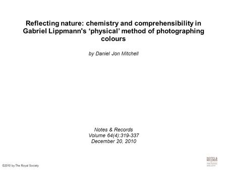 Reflecting nature: chemistry and comprehensibility in Gabriel Lippmann's ‘physical’ method of photographing colours by Daniel Jon Mitchell Notes & Records.