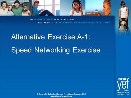 1 © Copyright Katherine Korman Frey/Vision Forward, LLC www.VisionForward.com Alternative Exercise A-1: Speed Networking Exercise © Copyright Katherine.