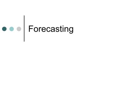 Forecasting. 預測 (Forecasting) A Basis of Forecasting In business, forecasts are the basis for budgeting and planning for capacity, sales, production and.