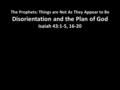 The Prophets: Things are Not As They Appear to Be Disorientation and the Plan of God Isaiah 43:1-5, 16-20.