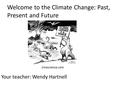 Welcome to the Climate Change: Past, Present and Future zmescience.com Your teacher: Wendy Hartnell.