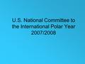 U.S. National Committee to the International Polar Year 2007/2008.