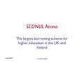 June 2007 Frontline staff SCONUL Access The largest borrowing scheme for higher education in the UK and Ireland.