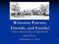 Welcome Parents, Friends, and Family! Auburn Mountainview High School Open House September 11, 2014.