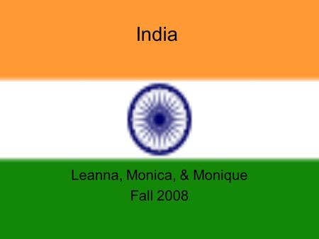 India Leanna, Monica, & Monique Fall 2008. Facts 7 th Largest Country 2 nd Largest Population Religion Whether Language.