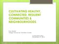 CULTIVATING HEALTHY, CONNECTED, RESILIENT COMMUNITIES & NEIGHBOURHOODS Ross Moster Village Vancouver Transition Society SustainABLE Cities November 27,