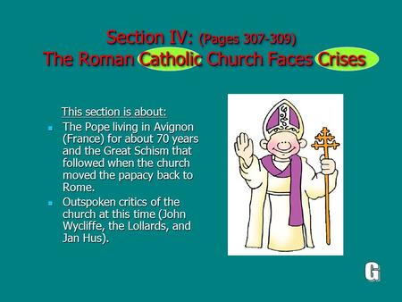 Section IV: (Pages 307-309) The Roman Catholic Church Faces Crises This section is about: This section is about: The Pope living in Avignon (France) for.