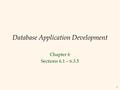 1 Database Application Development Chapter 6 Sections 6.1 – 6.3.5.