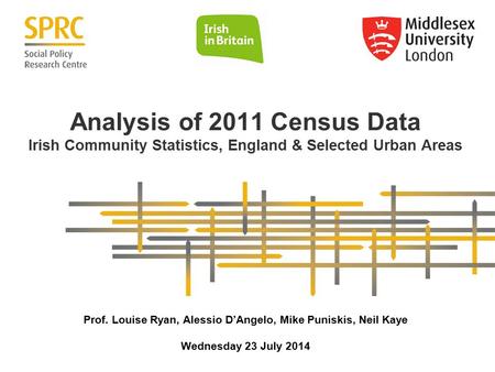 Analysis of 2011 Census Data Irish Community Statistics, England & Selected Urban Areas Prof. Louise Ryan, Alessio D’Angelo, Mike Puniskis, Neil Kaye Wednesday.