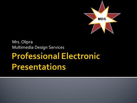 Mrs. Olipra Multimedia Design Services MDS  Computer-generated visual aids used to help communicate information.  Combine text, graphics, and support.