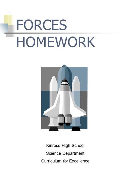 FORCES HOMEWORK Kinross High School Science Department Curriculum for Excellence.