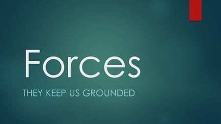 Forces THEY KEEP US GROUNDED. What is force?  A force is simply a push or a pull.  F = ma (mass x acceleration)  Forces are measured in Newtons  Force.