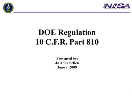 1 DOE Regulation 10 C.F.R. Part 810 Presented by: Jo Anna Sellen June 9, 2009.