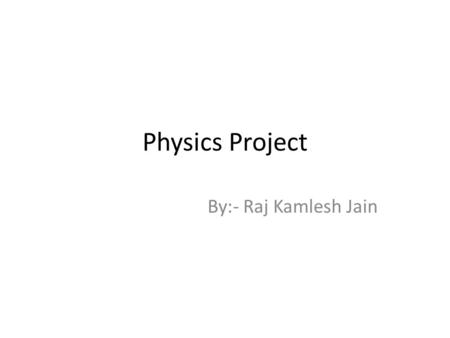 Physics Project By:- Raj Kamlesh Jain. Contents Early life Education Contributions 3 Stage Nuclear programme Notable Awards Death (1) Homi Jehangir Bhabha.