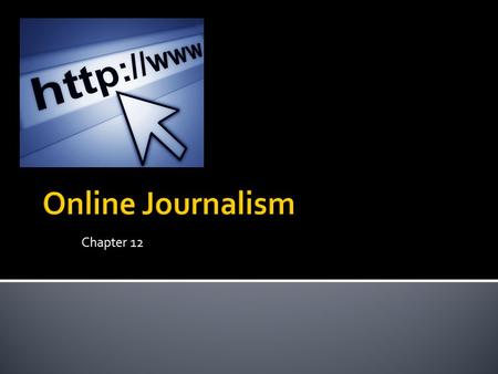 Chapter 12.  Web/Online  When preparing news for web consider… ▪ Announce the news as soon as possible ▪ Update in increments ▪ Tell when there is more.