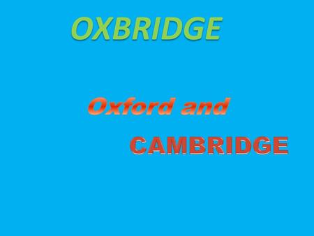 OXBRIDGE. Oxford and Cambridge are the most prestigious universities in Great Britain. Oxford is the oldest. Nobody knows for sure when it was founded.