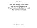 At the Cross Alas, and did my Savior bleed And did my Sovereign die Would he devote that sacred head For such a worm as I slide 1/8 (CCLI Lic 447284)