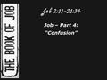 Job 2:11-21:34 Job – Part 4: “Confusion”. Michael Card… “What comes into our minds when we think about God is the most important thing about us.” - Chuck.