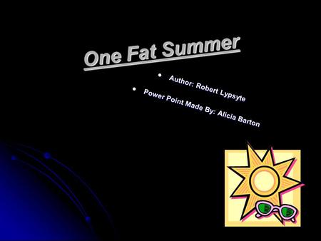 One Fat Summer Author: Robert Lypsyte Author: Robert Lypsyte Power Point Made By: Alicia Barton Power Point Made By: Alicia Barton.