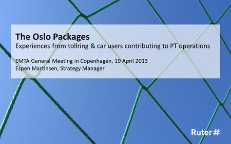 EMTA General Meeting in Copenhagen, 19 April 2013 Espen Martinsen, Strategy Manager The Oslo Packages Experiences from tollring & car users contributing.