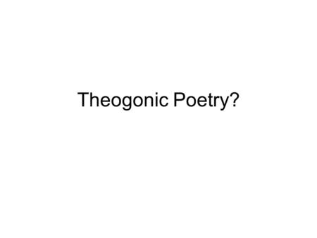 Theogonic Poetry?. Enuma Elish Ancient Poem from Babylon Apsu and Tiamat: male and female water which mingle.