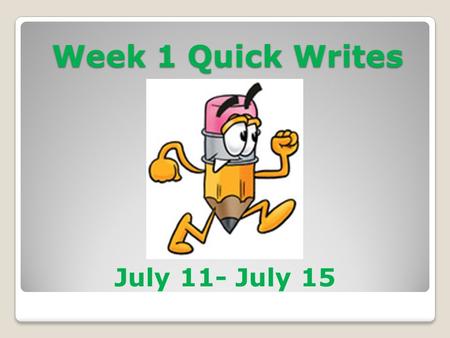 Week 1 Quick Writes July 11- July 15. The Quick Write Quota 5 for 5 = $5! Every day you will be asked a thought-provoking question called a Quick Write.