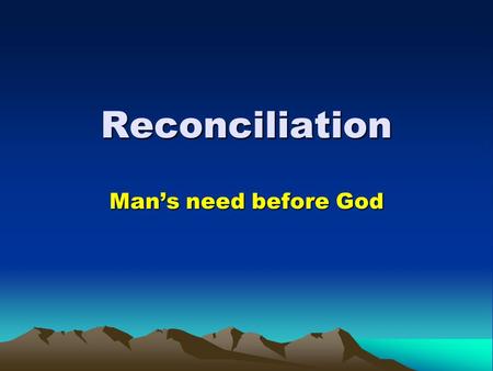 Reconciliation Man’s need before God. Reconciliation 1.Reconciliation is the means God has ordained to make peace between Him and man. 2.We need our sins.