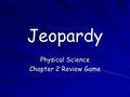 Jeopardy Physical Science Chapter 2 Review Game. Select a Category Classifying Matter Physical Properties Chemical Properties Misc. 1 point 1 point 1.