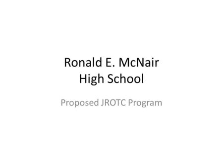 Ronald E. McNair High School Proposed JROTC Program.