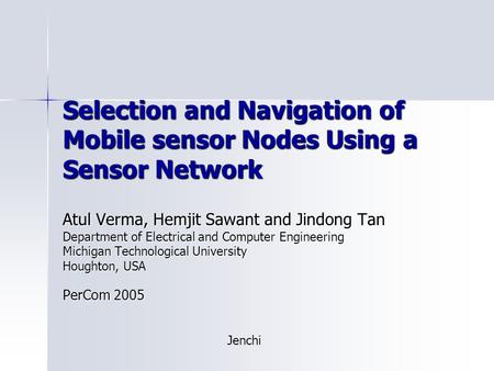 Selection and Navigation of Mobile sensor Nodes Using a Sensor Network Atul Verma, Hemjit Sawant and Jindong Tan Department of Electrical and Computer.