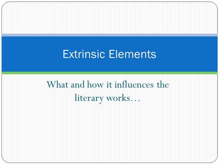 What and how it influences the literary works… Extrinsic Elements.