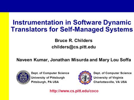 Instrumentation in Software Dynamic Translators for Self-Managed Systems Bruce R. Childers Naveen Kumar, Jonathan Misurda and Mary.