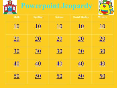 Powerpoint Jeopardy MathSpellingScienceSocial StudiesMystery 10 20 30 40 50.