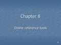 Chapter 8 Online reference tools Dictionaries and thesauruses Monolingual dictionaries Monolingual dictionaries Electronic dictionaries Electronic dictionaries.