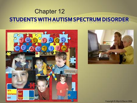 Copyright © Allyn & Bacon 2008Chapter 12: Students with Autism Spectrum Disorders Chapter 12 Copyright © Allyn & Bacon 2008 This multimedia product and.