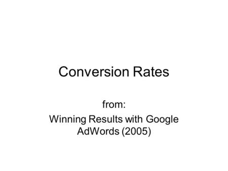 Conversion Rates from: Winning Results with Google AdWords (2005)