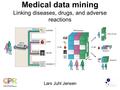 Medical data mining Linking diseases, drugs, and adverse reactions Lars Juhl Jensen.