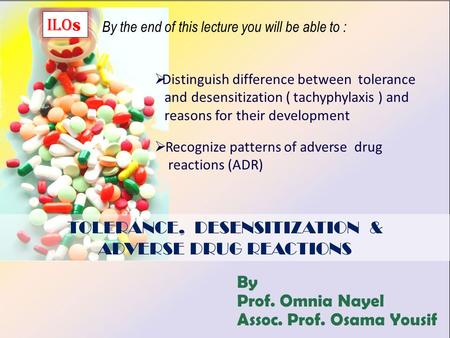 TOLERANCE, DESENSITIZATION & ADVERSE DRUG REACTIONS ilo s By the end of this lecture you will be able to :  Recognize patterns of adverse drug reactions.