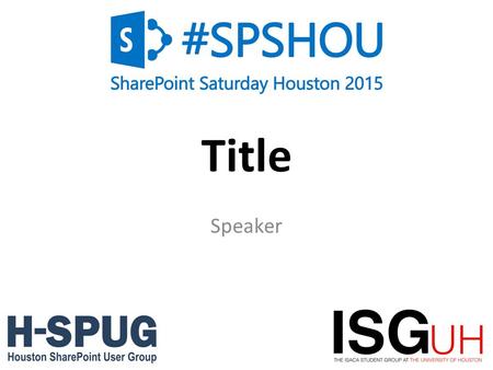 0 Title Speaker. 1 Welcome to SharePoint Saturday Houston Please turn off all electronic devices or set them to vibrate If you must take a phone call,