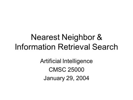 Nearest Neighbor & Information Retrieval Search Artificial Intelligence CMSC 25000 January 29, 2004.