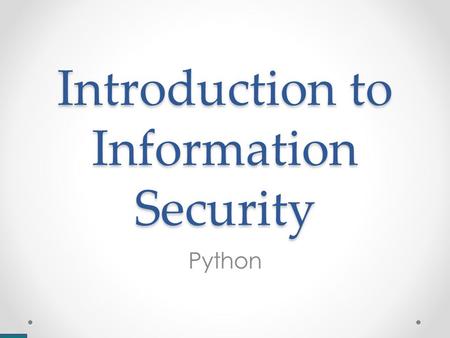 Introduction to Information Security Python. Python motivation Python is to a Hacker what Matlab is to an engineer Lots of built-in modules Lots of 3.