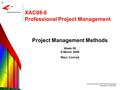 1 XAC08-6 Professional Project Management Semester 2, 2005-2006 XAC08-6 Professional Project Management Project Management Methods Week 05 9 March 2006.