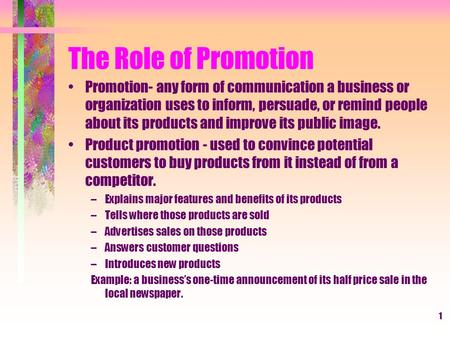 1 The Role of Promotion Promotion- any form of communication a business or organization uses to inform, persuade, or remind people about its products and.