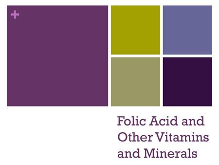 + Folic Acid and Other Vitamins and Minerals. + Macro vs. Micro Macronutrients: nutrients needed in larger amounts  Carbohydrates, Fats, Proteins  Provide.