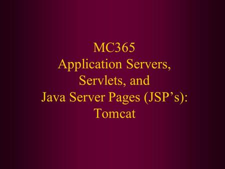 MC365 Application Servers, Servlets, and Java Server Pages (JSP’s): Tomcat.